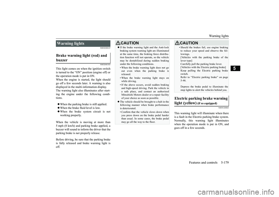 MITSUBISHI ECLIPSE CROSS 2019 Owners Manual (in English) Warning lights
Features and controls 5-179
5
N00520300147 N00520401565
This light comes on when the ignition switch is turned to the “ON” position (engine off) or the operation mode is put in ON. MITSUBISHI ECLIPSE CROSS 2019 Owners Manual (in English) Warning lights
Features and controls 5-179
5
N00520300147 N00520401565
This light comes on when the ignition switch is turned to the “ON” position (engine off) or the operation mode is put in ON.
