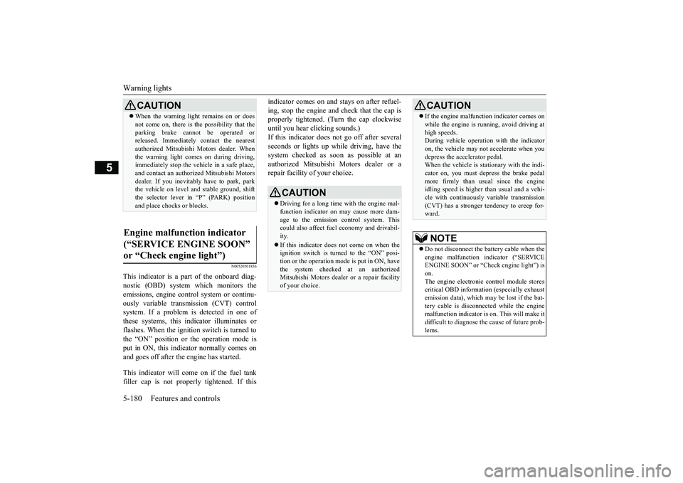 MITSUBISHI ECLIPSE CROSS 2019  Owners Manual (in English) Warning lights 5-180 Features and controls
5
N00520501856
This indicator is a part of the onboard diag- nostic (OBD) system which monitors the emissions, engine contro 
l system or continu- 
ously var