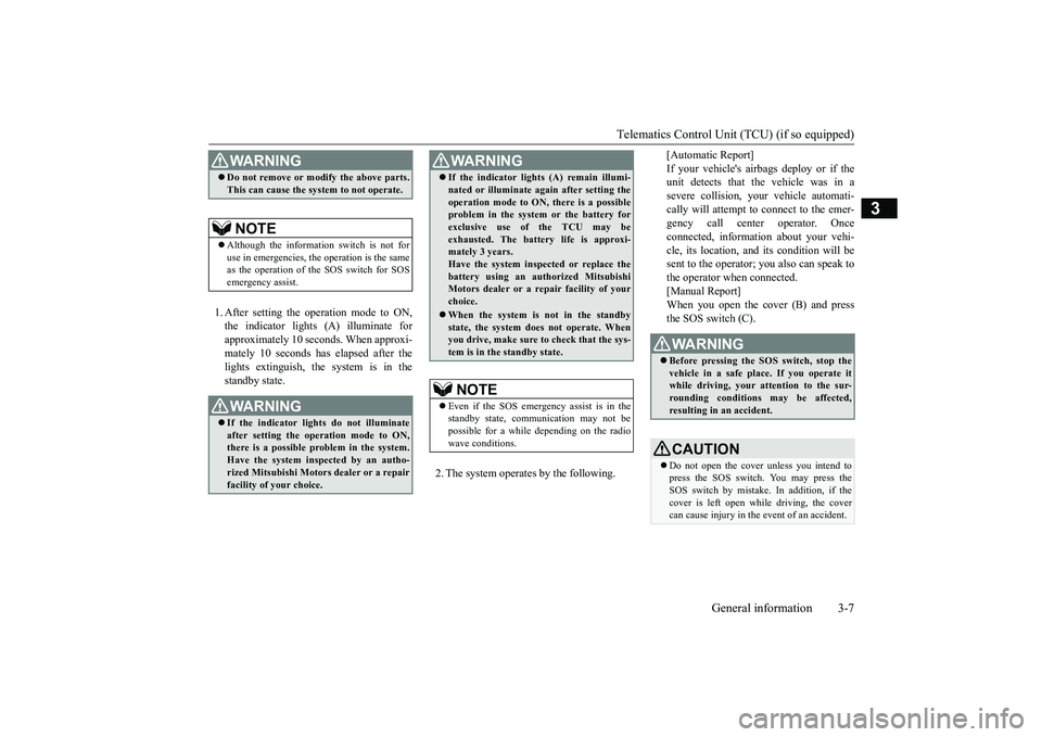 MITSUBISHI ECLIPSE CROSS 2019 (in English) Owners Guide Telematics Control Unit (TCU) (if so equipped)
General information 3-7
3
1. After setting the operation mode to ON, the indicator lights (A) illuminate for approximately 10 seconds. When approxi-mate MITSUBISHI ECLIPSE CROSS 2019 (in English) Owners Guide Telematics Control Unit (TCU) (if so equipped)
General information 3-7
3
1. After setting the operation mode to ON, the indicator lights (A) illuminate for approximately 10 seconds. When approxi-mate