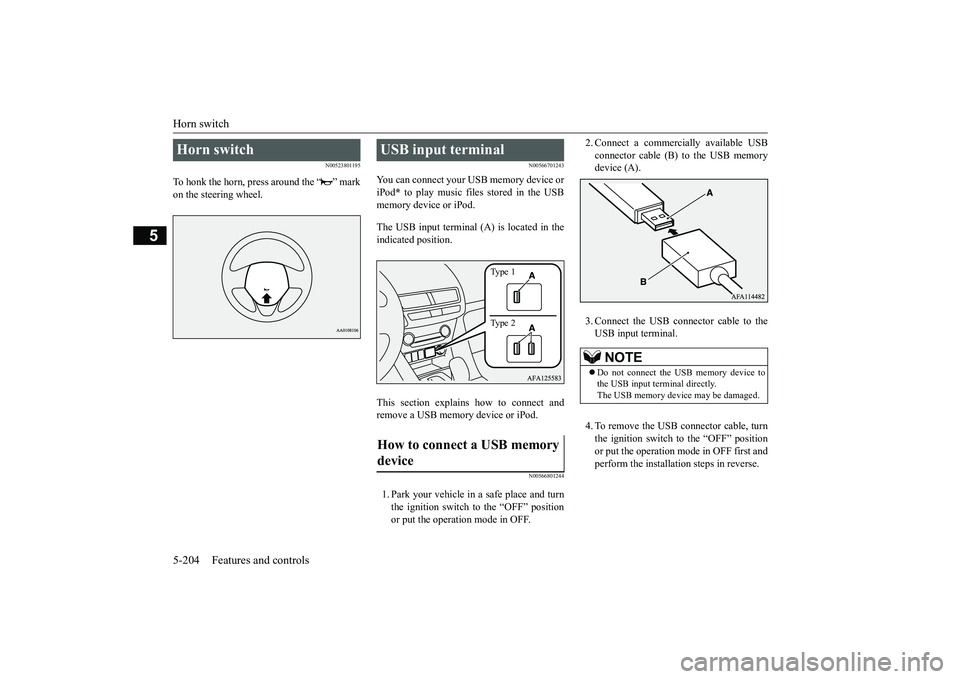 MITSUBISHI ECLIPSE CROSS 2019 Owners Manual (in English) Horn switch 5-204 Features and controls
5
N00523801195
To honk the horn, press around the “ ” mark on the steering wheel.
N00566701243
You can connect your USB memory device or iPod
* to play mus MITSUBISHI ECLIPSE CROSS 2019 Owners Manual (in English) Horn switch 5-204 Features and controls
5
N00523801195
To honk the horn, press around the “ ” mark on the steering wheel.
N00566701243
You can connect your USB memory device or iPod
* to play mus