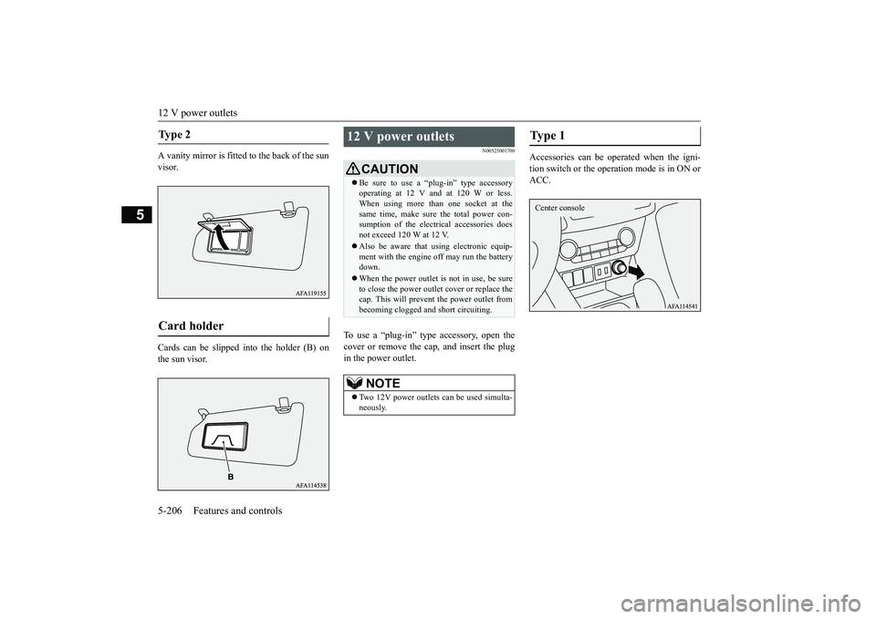 MITSUBISHI ECLIPSE CROSS 2019 Owners Manual (in English) 12 V power outlets 5-206 Features and controls
5
A vanity mirror is fitted to the back of the sun visor. Cards can be slipped into the holder (B) on the sun visor.
N00525001700
To use a “plug-in” MITSUBISHI ECLIPSE CROSS 2019 Owners Manual (in English) 12 V power outlets 5-206 Features and controls
5
A vanity mirror is fitted to the back of the sun visor. Cards can be slipped into the holder (B) on the sun visor.
N00525001700
To use a “plug-in”