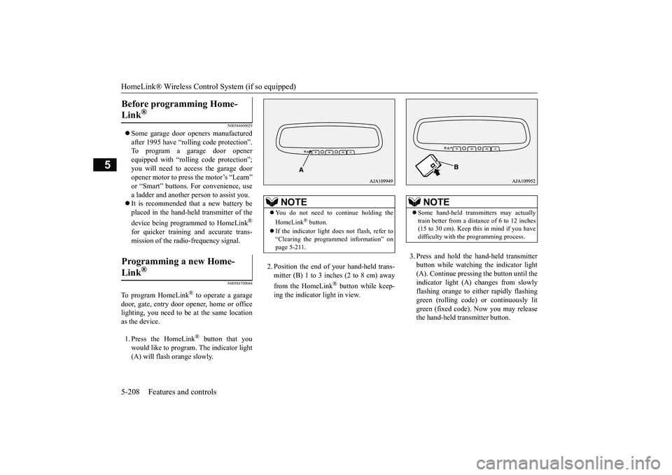 MITSUBISHI ECLIPSE CROSS 2019  Owners Manual (in English) HomeLink® Wireless Control System (if so equipped) 5-208 Features and controls
5
N00584600029
 Some garage door openers manufactured after 1995 have “rolling code protection”. To program a gar