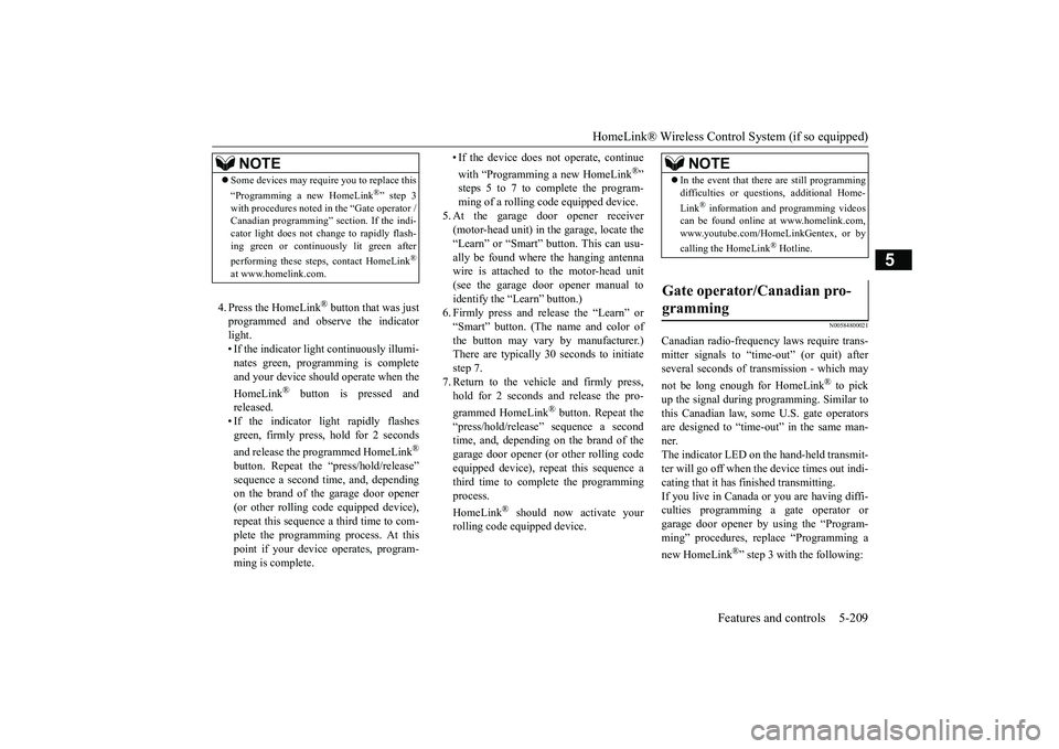 MITSUBISHI ECLIPSE CROSS 2019 Owners Manual (in English) HomeLink® Wireless Control System (if so equipped)
Features and controls 5-209
5
4. Press the HomeLink
® button that was just
programmed and observe the indicatorlight. • If the indicator light MITSUBISHI ECLIPSE CROSS 2019 Owners Manual (in English) HomeLink® Wireless Control System (if so equipped)
Features and controls 5-209
5
4. Press the HomeLink
® button that was just
programmed and observe the indicatorlight. • If the indicator light