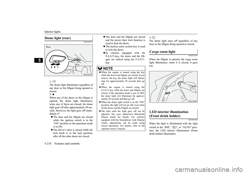 MITSUBISHI ECLIPSE CROSS 2019 Owners Manual (in English) Interior lights 5-214 Features and controls
5
N00525801359
3- The dome light stays off regardless of any door or the liftgate being opened or closed.
N00526101199
When the liftgate is opened, the car MITSUBISHI ECLIPSE CROSS 2019 Owners Manual (in English) Interior lights 5-214 Features and controls
5
N00525801359
3- The dome light stays off regardless of any door or the liftgate being opened or closed.
N00526101199
When the liftgate is opened, the car