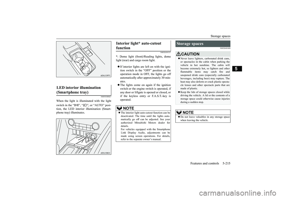 MITSUBISHI ECLIPSE CROSS 2019 Owners Manual (in English) Storage spaces
Features and controls 5-215
5
N00595400027
When the light is illuminated with the light switch in the “ ”, “ ”, or “AUTO” posi- tion, the LED interior illumination (Smart- MITSUBISHI ECLIPSE CROSS 2019 Owners Manual (in English) Storage spaces
Features and controls 5-215
5
N00595400027
When the light is illuminated with the light switch in the “ ”, “ ”, or “AUTO” posi- tion, the LED interior illumination (Smart-