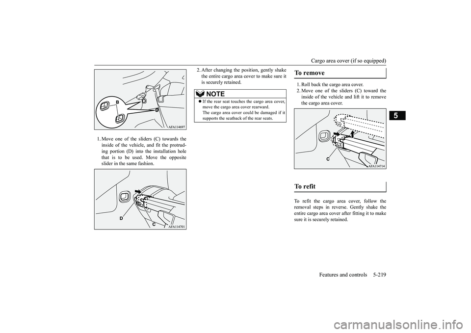 MITSUBISHI ECLIPSE CROSS 2019 Owners Manual (in English) Cargo area cover (if so equipped)
Features and controls 5-219
5
1. Move one of the sliders (C) towards the inside of the vehicle, and fit the protrud-ing portion (D) into the installation hole that i MITSUBISHI ECLIPSE CROSS 2019 Owners Manual (in English) Cargo area cover (if so equipped)
Features and controls 5-219
5
1. Move one of the sliders (C) towards the inside of the vehicle, and fit the protrud-ing portion (D) into the installation hole that i