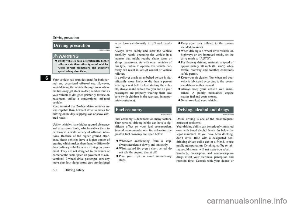 MITSUBISHI ECLIPSE CROSS 2019 Owners Manual (in English) Driving precaution 6-2 Driving safety
6
N00629301119
Your vehicle has been designed for both nor- mal and occasional off-road use. However,avoid driving the vehicle through areas where the tires may g MITSUBISHI ECLIPSE CROSS 2019 Owners Manual (in English) Driving precaution 6-2 Driving safety
6
N00629301119
Your vehicle has been designed for both nor- mal and occasional off-road use. However,avoid driving the vehicle through areas where the tires may g