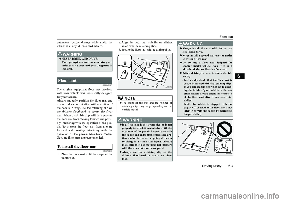 MITSUBISHI ECLIPSE CROSS 2019 Owners Manual (in English) Floor mat
Driving safety 6-3
6
pharmacist before driving while under the influence of any of these medications.
N00628601072
The original equipmen
t floor mat provided
with your vehicle was specifi MITSUBISHI ECLIPSE CROSS 2019 Owners Manual (in English) Floor mat
Driving safety 6-3
6
pharmacist before driving while under the influence of any of these medications.
N00628601072
The original equipmen
t floor mat provided
with your vehicle was specifi