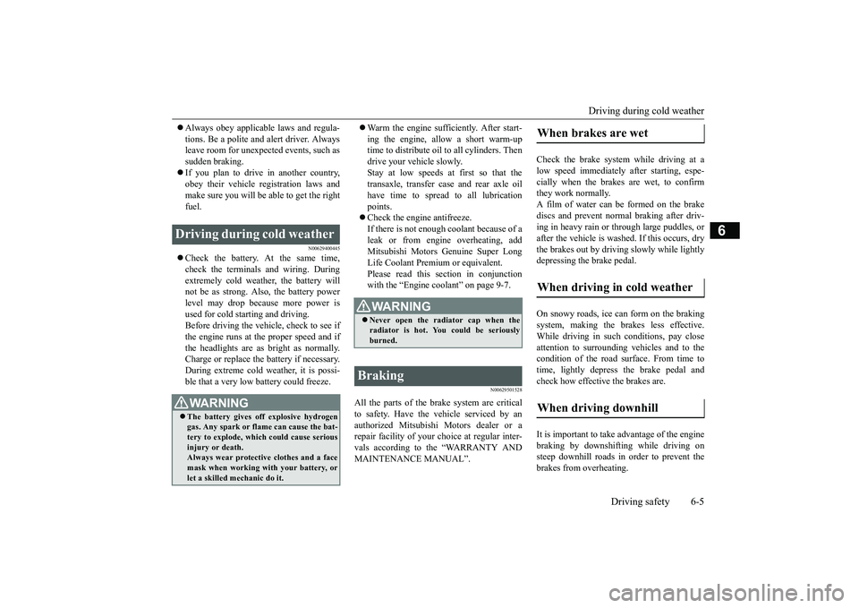 MITSUBISHI ECLIPSE CROSS 2019 Owners Manual (in English) Driving during cold weather
Driving safety 6-5
6
Always obey applicable laws and regula- tions. Be a polite and alert driver. Always leave room for unexpected events, such as sudden braking. I MITSUBISHI ECLIPSE CROSS 2019 Owners Manual (in English) Driving during cold weather
Driving safety 6-5
6
Always obey applicable laws and regula- tions. Be a polite and alert driver. Always leave room for unexpected events, such as sudden braking. I