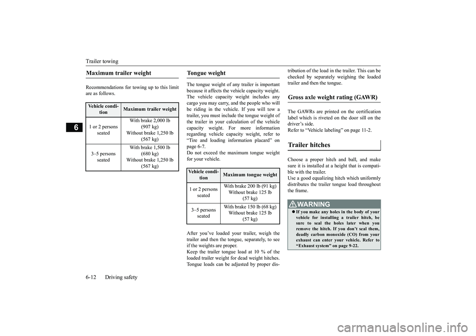 MITSUBISHI ECLIPSE CROSS 2019 Owners Manual (in English) Trailer towing 6-12 Driving safety
6
Recommendations for towing up to this limit are as follows.
The tongue weight of any trailer is important because it affects the vehicle capacity weight. The vehi MITSUBISHI ECLIPSE CROSS 2019 Owners Manual (in English) Trailer towing 6-12 Driving safety
6
Recommendations for towing up to this limit are as follows.
The tongue weight of any trailer is important because it affects the vehicle capacity weight. The vehi