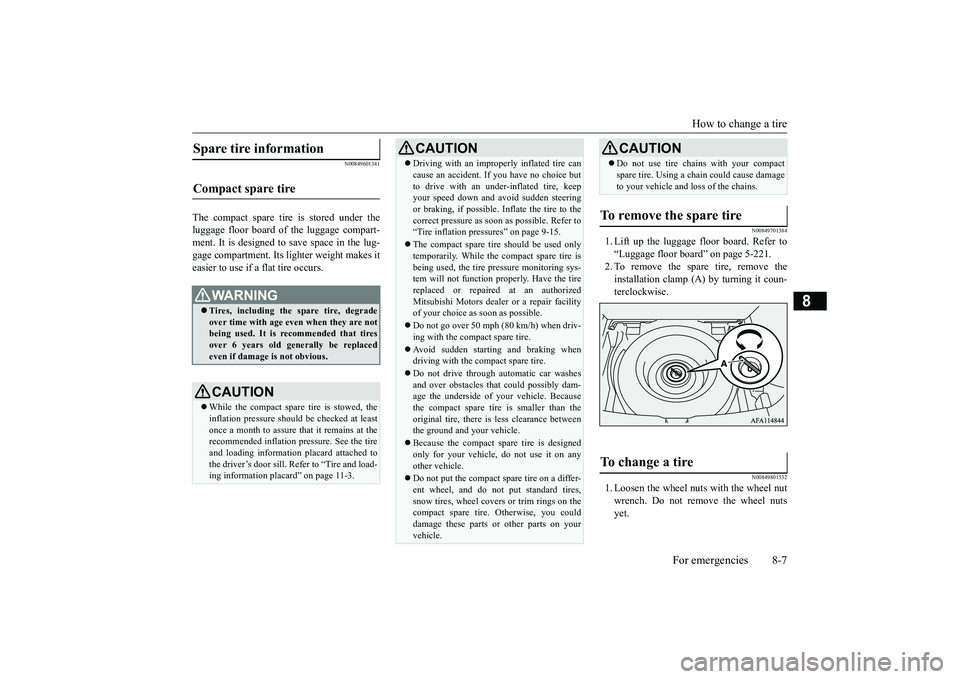 MITSUBISHI ECLIPSE CROSS 2019 Owners Manual (in English) How to change a tire
For emergencies 8-7
8
N00849601341
The compact spare tire is stored under the luggage floor board of the luggage compart-ment. It is designed to save space in the lug- gage compa MITSUBISHI ECLIPSE CROSS 2019 Owners Manual (in English) How to change a tire
For emergencies 8-7
8
N00849601341
The compact spare tire is stored under the luggage floor board of the luggage compart-ment. It is designed to save space in the lug- gage compa