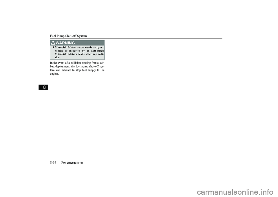 MITSUBISHI ECLIPSE CROSS 2019 Owners Manual (in English) Fuel Pump Shut-off System 8-14 For emergencies
8
In the event of a collis
ion causing frontal air-
bag deployment, the fuel pump shut-off sys- tem will activate to stop fuel supply to the engine. MITSUBISHI ECLIPSE CROSS 2019 Owners Manual (in English) Fuel Pump Shut-off System 8-14 For emergencies
8
In the event of a collis
ion causing frontal air-
bag deployment, the fuel pump shut-off sys- tem will activate to stop fuel supply to the engine.