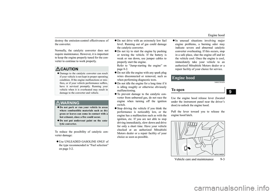 MITSUBISHI ECLIPSE CROSS 2019 Owners Manual (in English) Engine hood
Vehicle care and maintenance 9-3
9
destroy the emission-control effectiveness of the converter. Normally, the catalytic converter does not require maintenance. However, it is important to MITSUBISHI ECLIPSE CROSS 2019 Owners Manual (in English) Engine hood
Vehicle care and maintenance 9-3
9
destroy the emission-control effectiveness of the converter. Normally, the catalytic converter does not require maintenance. However, it is important to