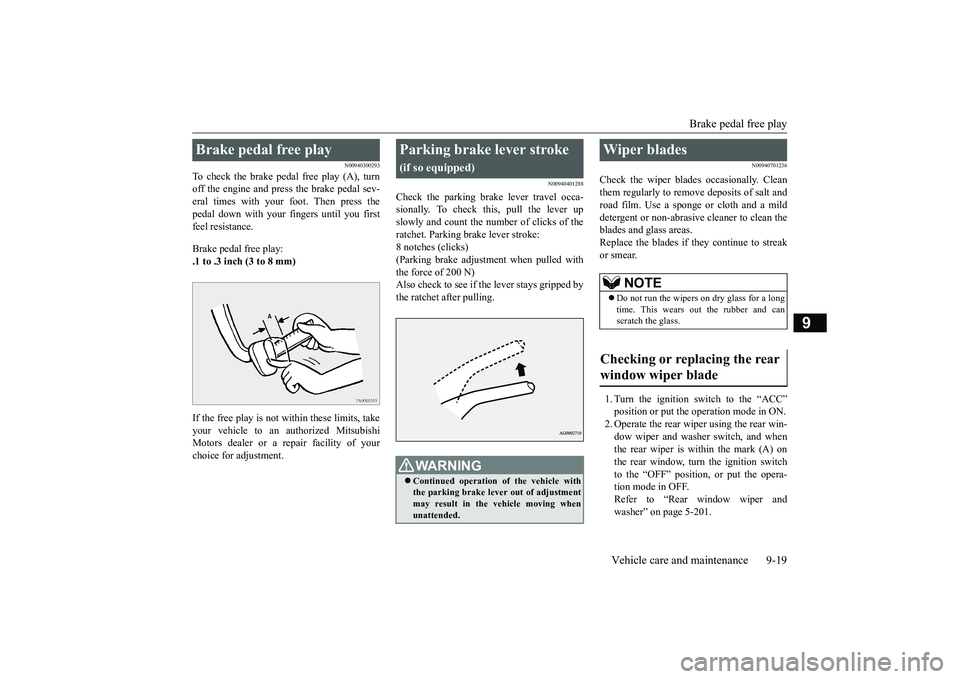 MITSUBISHI ECLIPSE CROSS 2019 Owners Manual (in English) Brake pedal free play
Vehicle care and maintenance 9-19
9
N00940300293
To check the brake pedal free play (A), turn off the engine and press the brake pedal sev-eral times with your foot. Then press MITSUBISHI ECLIPSE CROSS 2019 Owners Manual (in English) Brake pedal free play
Vehicle care and maintenance 9-19
9
N00940300293
To check the brake pedal free play (A), turn off the engine and press the brake pedal sev-eral times with your foot. Then press