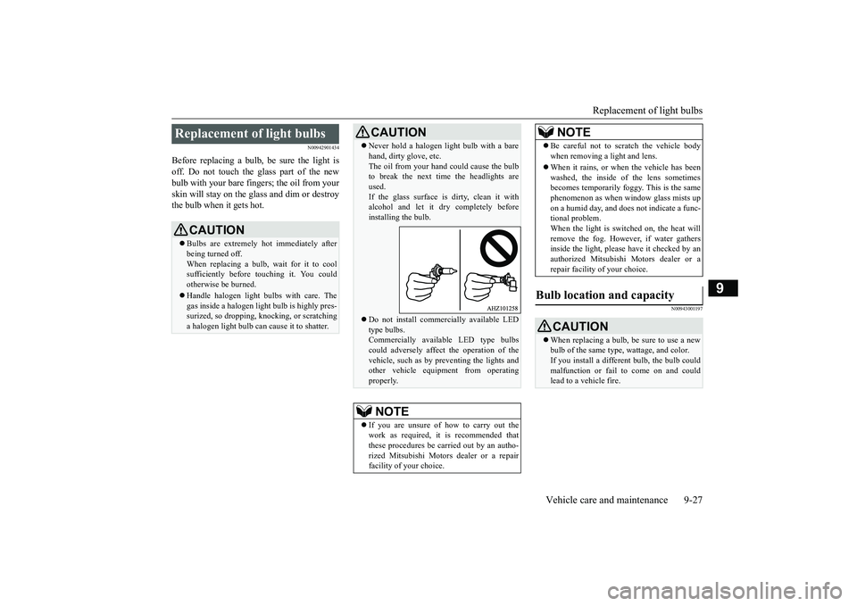 MITSUBISHI ECLIPSE CROSS 2019 Owners Manual (in English) Replacement of light bulbs
Vehicle care and maintenance 9-27
9
N00942901434
Before replacing a bulb, be sure the light is off. Do not touch the glass part of the newbulb with your bare fingers; the o MITSUBISHI ECLIPSE CROSS 2019 Owners Manual (in English) Replacement of light bulbs
Vehicle care and maintenance 9-27
9
N00942901434
Before replacing a bulb, be sure the light is off. Do not touch the glass part of the newbulb with your bare fingers; the o