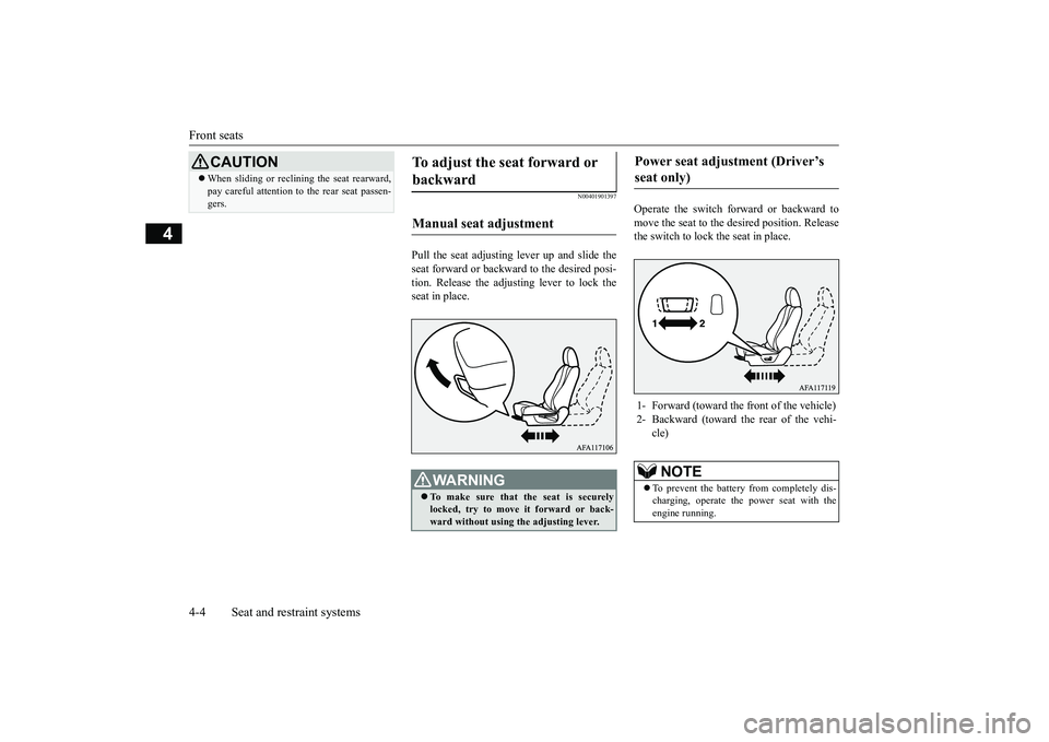 MITSUBISHI ECLIPSE CROSS 2019 (in English) Service Manual Front seats 4-4 Seat and restraint systems
4
N00401901397
Pull the seat adjusting lever up and slide the seat forward or backward to the desired posi- tion. Release the adjusting lever to lock the sea MITSUBISHI ECLIPSE CROSS 2019 (in English) Service Manual Front seats 4-4 Seat and restraint systems
4
N00401901397
Pull the seat adjusting lever up and slide the seat forward or backward to the desired posi- tion. Release the adjusting lever to lock the sea