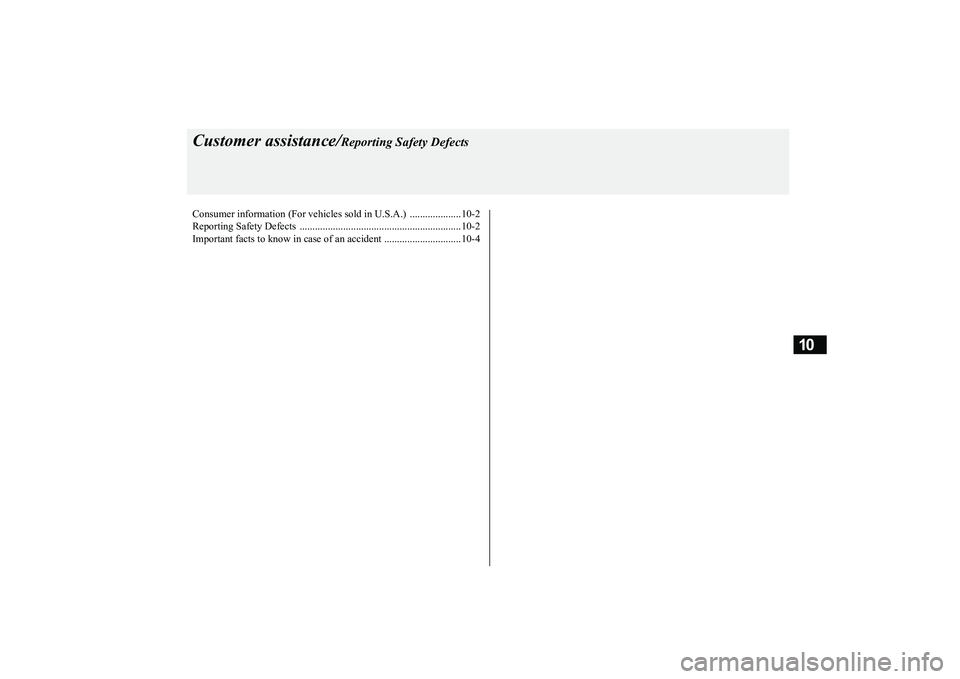MITSUBISHI ECLIPSE CROSS 2019 Owners Manual (in English) 10
Customer assistance/
Reporting Safety Defects
Consumer information (For vehicles sold in U.S.A.) ....................10-2 Reporting Safety Defect
s ............................................... MITSUBISHI ECLIPSE CROSS 2019 Owners Manual (in English) 10
Customer assistance/
Reporting Safety Defects
Consumer information (For vehicles sold in U.S.A.) ....................10-2 Reporting Safety Defect
s ...............................................