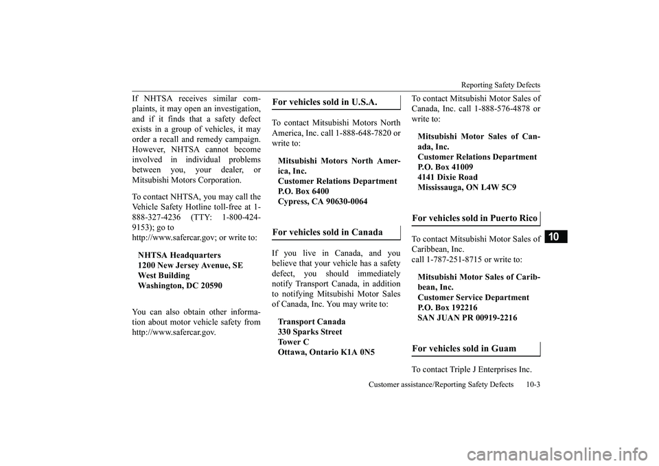 MITSUBISHI ECLIPSE CROSS 2019 Owners Manual (in English) Reporting Safety Defects
Customer assistance/Reporting Safety Defects 10-3
10
If NHTSA receives similar com- plaints, it may open an investigation, and if it finds that a safety defect exists in a gr MITSUBISHI ECLIPSE CROSS 2019 Owners Manual (in English) Reporting Safety Defects
Customer assistance/Reporting Safety Defects 10-3
10
If NHTSA receives similar com- plaints, it may open an investigation, and if it finds that a safety defect exists in a gr