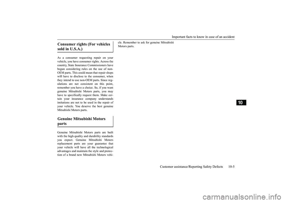 MITSUBISHI ECLIPSE CROSS 2019 Owners Manual (in English) Important facts to know in case of an accident
Customer assistance/Reporting Safety Defects 10-5
10
As a consumer requesting repair on your vehicle, you have consumer rights. Across the country, Stat MITSUBISHI ECLIPSE CROSS 2019 Owners Manual (in English) Important facts to know in case of an accident
Customer assistance/Reporting Safety Defects 10-5
10
As a consumer requesting repair on your vehicle, you have consumer rights. Across the country, Stat