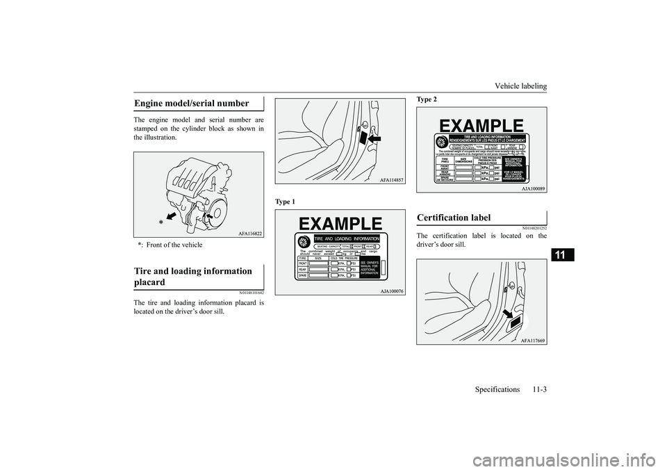 MITSUBISHI ECLIPSE CROSS 2019 Owners Manual (in English) Vehicle labeling
Specifications 11-3
11
The engine model and serial number are stamped on the cylinder block as shown in the illustration.
N01148101642
The tire and loading information placard is loc MITSUBISHI ECLIPSE CROSS 2019 Owners Manual (in English) Vehicle labeling
Specifications 11-3
11
The engine model and serial number are stamped on the cylinder block as shown in the illustration.
N01148101642
The tire and loading information placard is loc