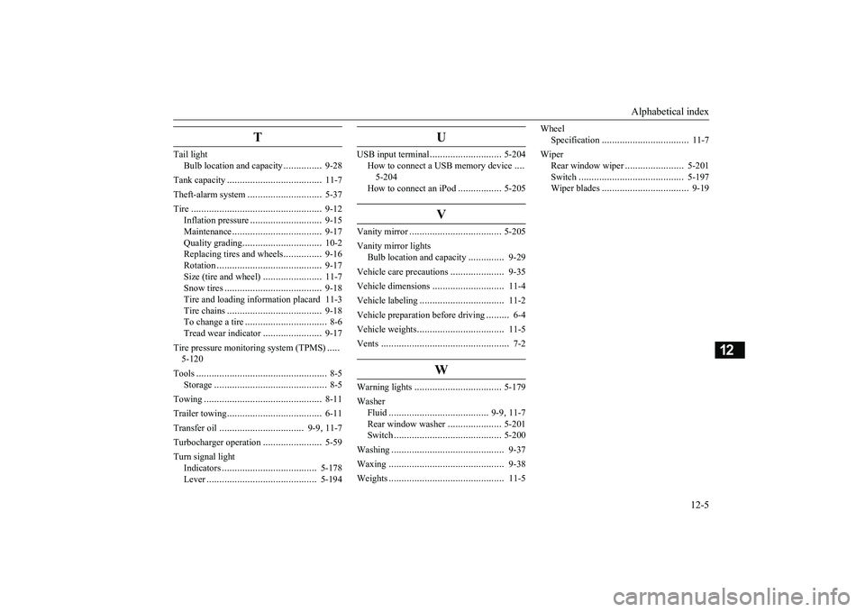 MITSUBISHI ECLIPSE CROSS 2019 Owners Manual (in English) Alphabetical index
12-5
12
T
Tail light
Bulb location and capacity
...............
9-28
Tank capacity
....................
.................
11-7
Theft-alarm system
............................ MITSUBISHI ECLIPSE CROSS 2019 Owners Manual (in English) Alphabetical index
12-5
12
T
Tail light
Bulb location and capacity
...............
9-28
Tank capacity
....................
.................
11-7
Theft-alarm system
............................
