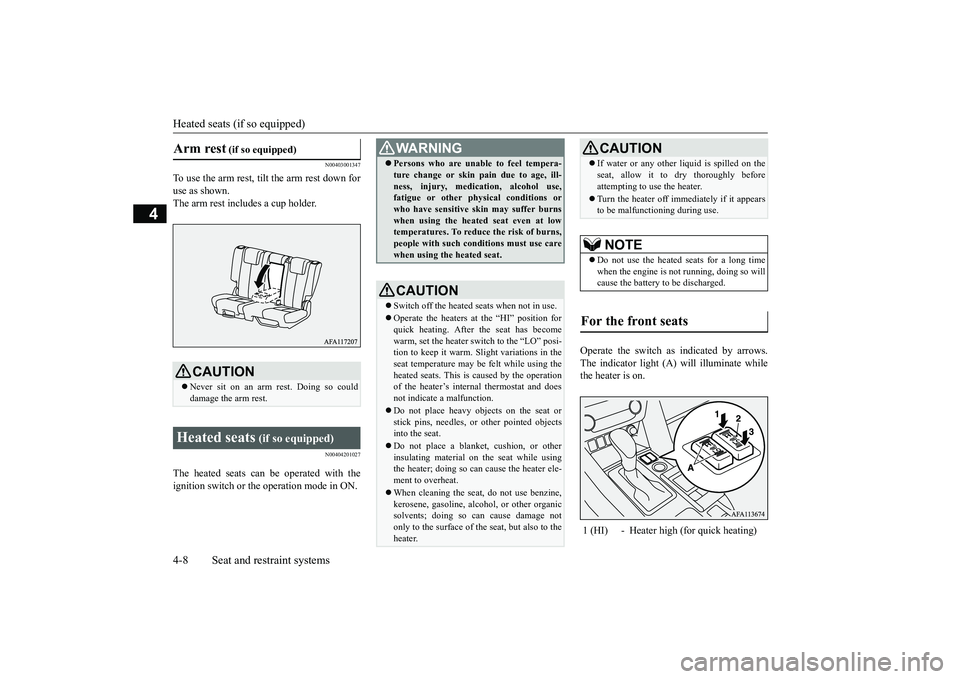MITSUBISHI ECLIPSE CROSS 2019  Owners Manual (in English) Heated seats (if so equipped) 4-8 Seat and restraint systems
4
N00403001347
To use the arm rest, tilt the arm rest down for use as shown.The arm rest includes a cup holder.
N00404201027
The heated sea