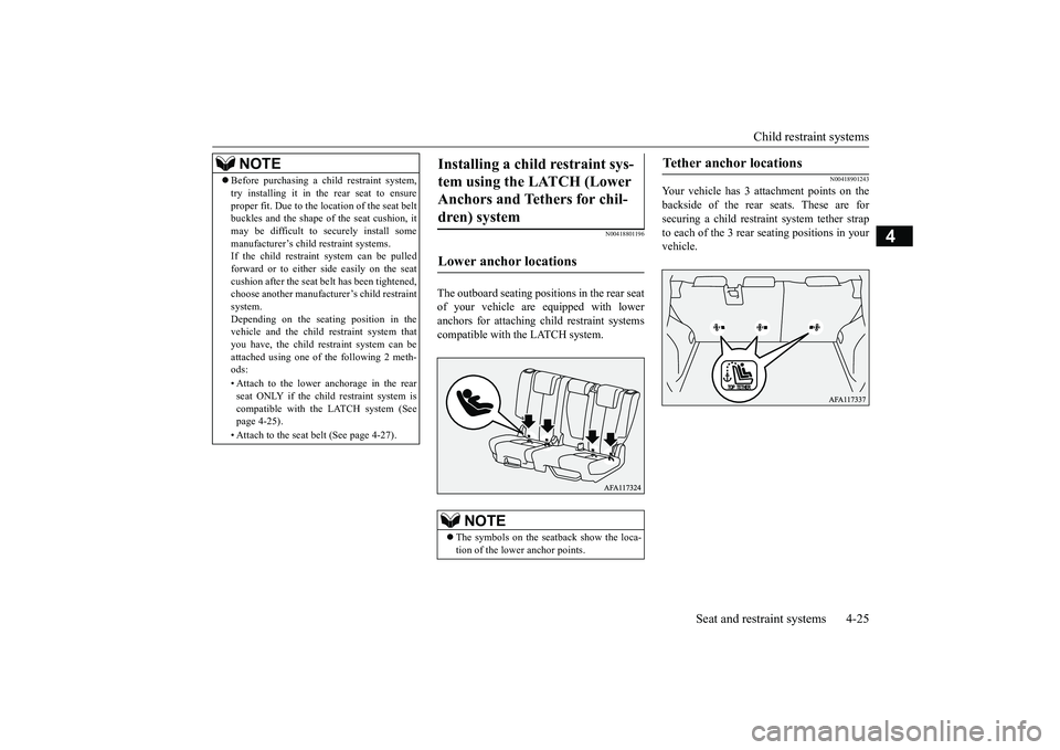 MITSUBISHI ECLIPSE CROSS 2019 (in English) Service Manual Child restraint systems
Seat and restraint systems 4-25
4
N00418801196
The outboard seating positions in the rear seat of your vehicle are equipped with loweranchors for attaching child restraint sys MITSUBISHI ECLIPSE CROSS 2019 (in English) Service Manual Child restraint systems
Seat and restraint systems 4-25
4
N00418801196
The outboard seating positions in the rear seat of your vehicle are equipped with loweranchors for attaching child restraint sys