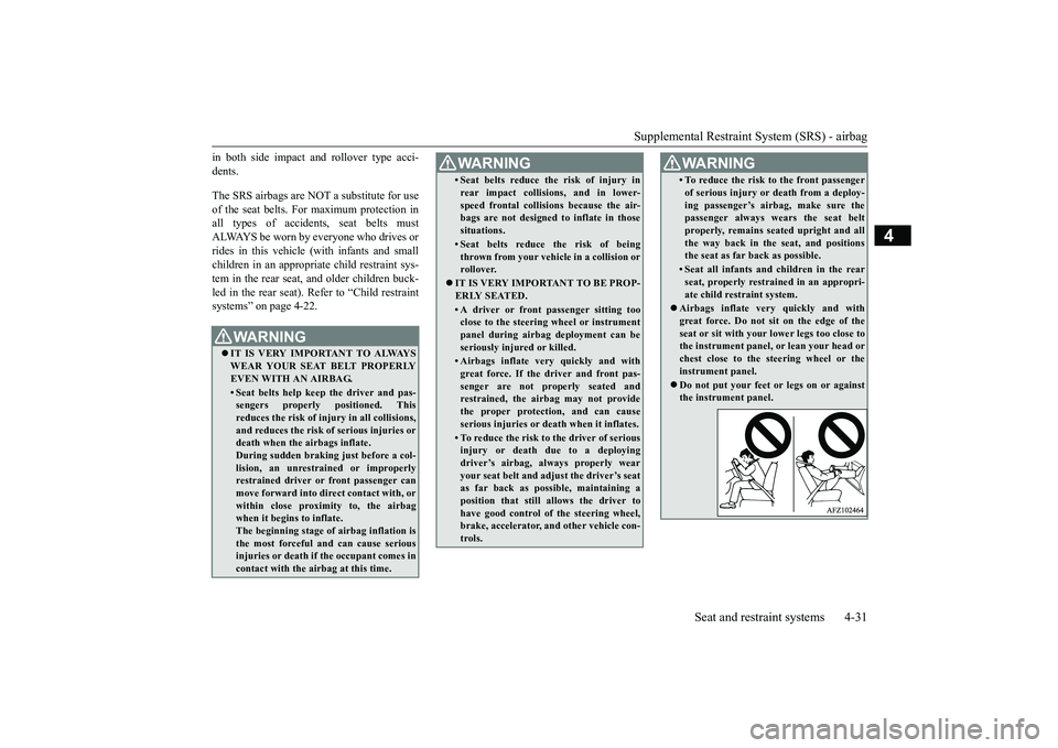 MITSUBISHI ECLIPSE CROSS 2019 (in English) Owners Guide Supplemental Restraint System (SRS) - airbag
Seat and restraint systems 4-31
4
in both side impact and rollover type acci- dents. The SRS airbags are NOT
a substitute for use
of the seat belts. Fo MITSUBISHI ECLIPSE CROSS 2019 (in English) Owners Guide Supplemental Restraint System (SRS) - airbag
Seat and restraint systems 4-31
4
in both side impact and rollover type acci- dents. The SRS airbags are NOT
a substitute for use
of the seat belts. Fo