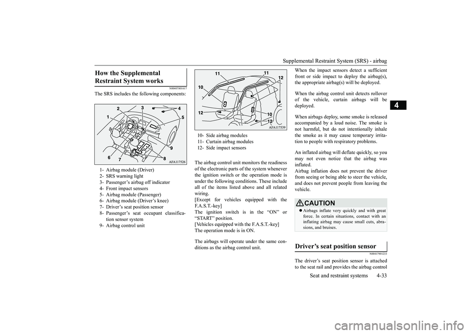 MITSUBISHI ECLIPSE CROSS 2019 (in English) Owners Guide Supplemental Restraint System (SRS) - airbag
Seat and restraint systems 4-33
4
N00407801617
The SRS includes the following components:
The airbag control unit monitors the readiness of the electroni MITSUBISHI ECLIPSE CROSS 2019 (in English) Owners Guide Supplemental Restraint System (SRS) - airbag
Seat and restraint systems 4-33
4
N00407801617
The SRS includes the following components:
The airbag control unit monitors the readiness of the electroni