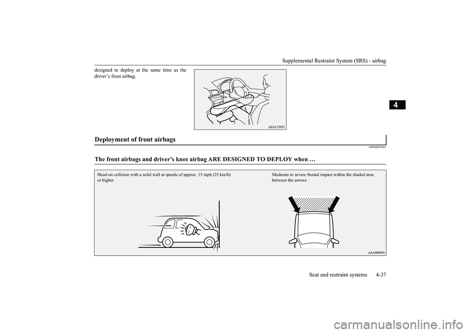 MITSUBISHI ECLIPSE CROSS 2019 (in English) Manual PDF Supplemental Restraint System (SRS) - airbag
Seat and restraint systems 4-37
4
designed to deploy at the same time as the driver’s front airbag.
N00408001661
Deployment of front airbags The front a MITSUBISHI ECLIPSE CROSS 2019 (in English) Manual PDF Supplemental Restraint System (SRS) - airbag
Seat and restraint systems 4-37
4
designed to deploy at the same time as the driver’s front airbag.
N00408001661
Deployment of front airbags The front a