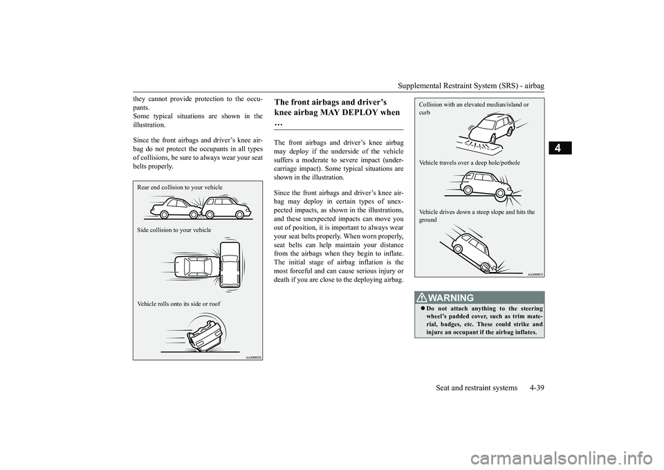 MITSUBISHI ECLIPSE CROSS 2019  Owners Manual (in English) Supplemental Restraint System (SRS) - airbag 
Seat and restraint systems 4-39
4
they cannot provide protection to the occu- pants. Some typical situations are shown in the illustration. Since the fron
