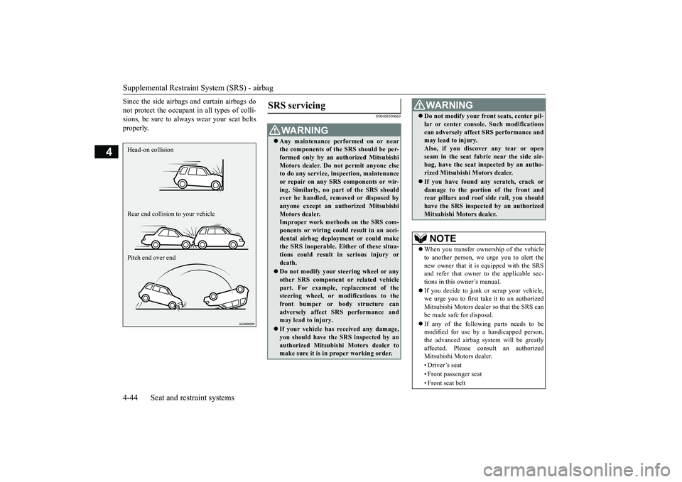 MITSUBISHI ECLIPSE CROSS 2019  Owners Manual (in English) Supplemental Restraint System (SRS) - airbag 4-44 Seat and restraint systems
4
Since the side airbags and curtain airbags do not protect the occupant in all types of colli- sions, be sure to always we