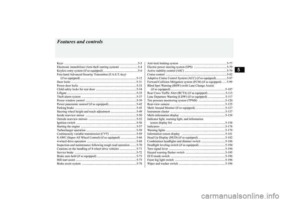 MITSUBISHI ECLIPSE CROSS 2019 (in English) Owners Guide 5
Features and controlsKeys ..........................................
.......................................................5-3
Electronic immobilizer (Anti-thef
t starting system) .............. MITSUBISHI ECLIPSE CROSS 2019 (in English) Owners Guide 5
Features and controlsKeys ..........................................
.......................................................5-3
Electronic immobilizer (Anti-thef
t starting system) ..............