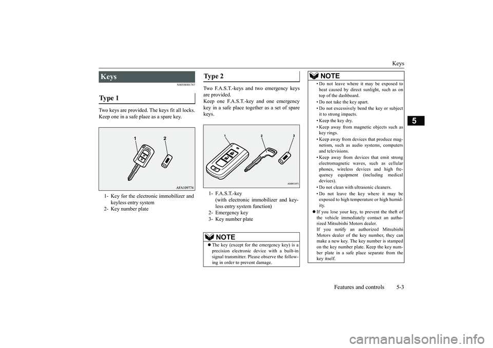 MITSUBISHI ECLIPSE CROSS 2019  Owners Manual (in English) Keys 
Features and controls 5-3
5
N00508801787
Two keys are provided. The keys fit all locks. Keep one in a safe place as a spare key. 
Two F.A.S.T.-keys and two emergency keys are provided. Keep one 