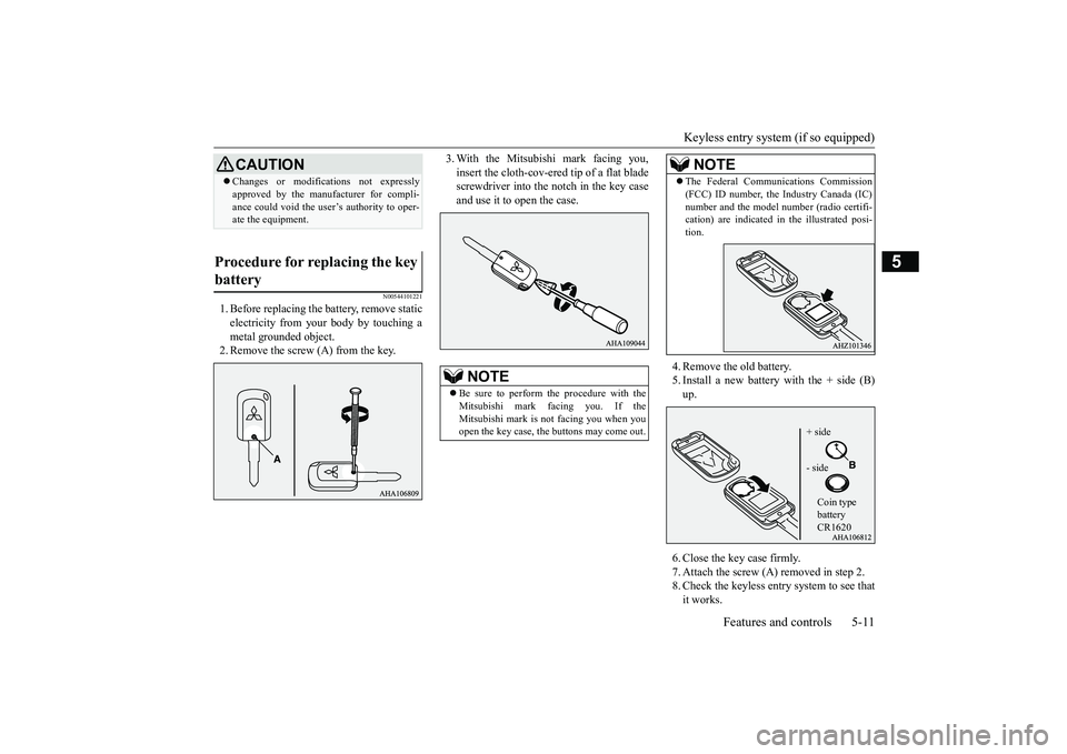 MITSUBISHI ECLIPSE CROSS 2019 Owners Manual (in English) Keyless entry system (if so equipped)
Features and controls 5-11
5
N00544101221
1. Before replacing the battery, remove static electricity from your body by touching ametal grounded object. 2. Remove MITSUBISHI ECLIPSE CROSS 2019 Owners Manual (in English) Keyless entry system (if so equipped)
Features and controls 5-11
5
N00544101221
1. Before replacing the battery, remove static electricity from your body by touching ametal grounded object. 2. Remove