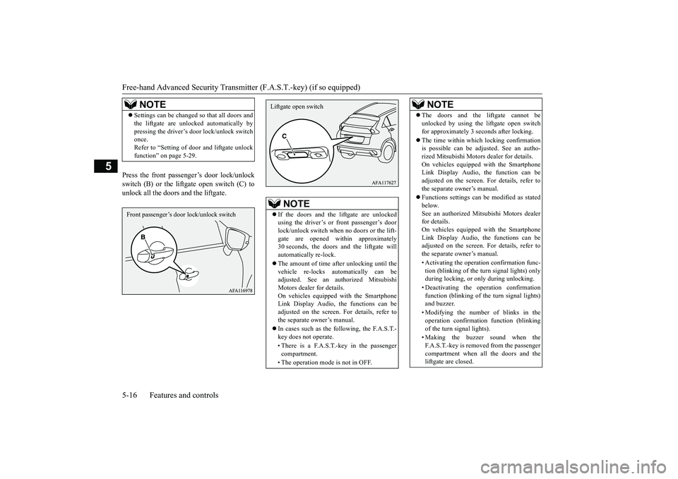 MITSUBISHI ECLIPSE CROSS 2019 (in English) User Guide Free-hand Advanced Security Transmitter (F.A.S.T.-key) (if so equipped) 5-16 Features and controls
5
Press the front passenger’s door lock/unlock switch (B) or the liftgate open switch (C) tounlock MITSUBISHI ECLIPSE CROSS 2019 (in English) User Guide Free-hand Advanced Security Transmitter (F.A.S.T.-key) (if so equipped) 5-16 Features and controls
5
Press the front passenger’s door lock/unlock switch (B) or the liftgate open switch (C) tounlock