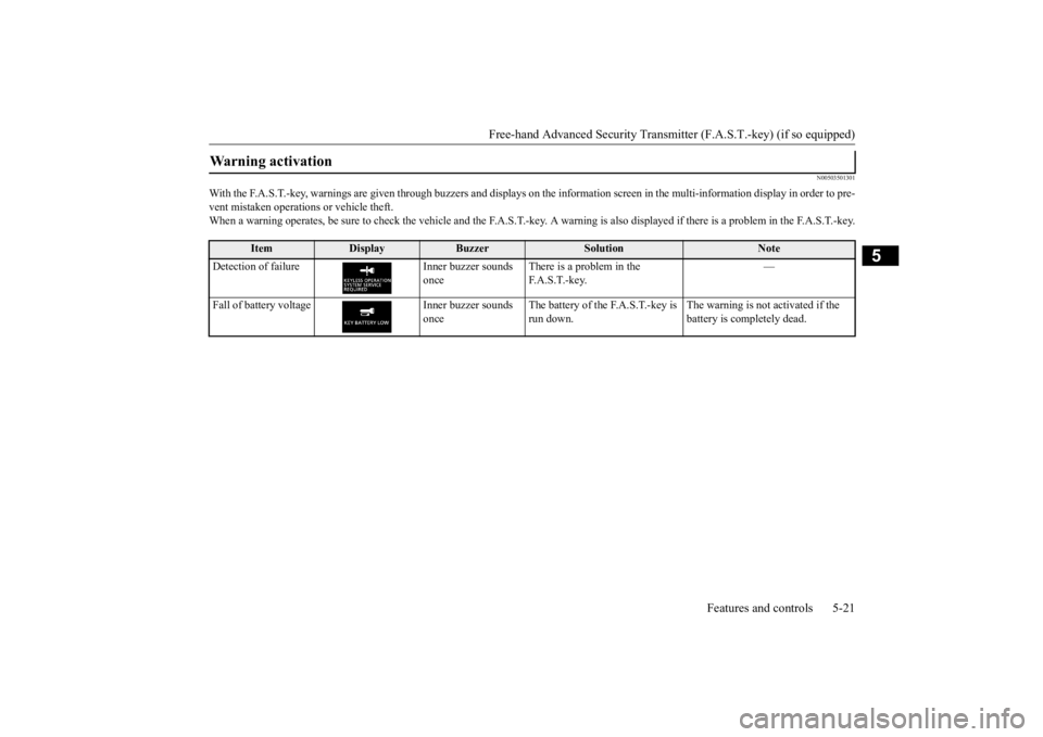 MITSUBISHI ECLIPSE CROSS 2020 (in English) User Guide Free-hand Advanced Security Transmit
ter (F.A.S.T.-key) (if so equipped)
Features and controls 5-21
5
N00503501301
With the F.A.S.T.-key, warnings are given through buzzers and disp
lays on the info MITSUBISHI ECLIPSE CROSS 2020 (in English) User Guide Free-hand Advanced Security Transmit
ter (F.A.S.T.-key) (if so equipped)
Features and controls 5-21
5
N00503501301
With the F.A.S.T.-key, warnings are given through buzzers and disp
lays on the info