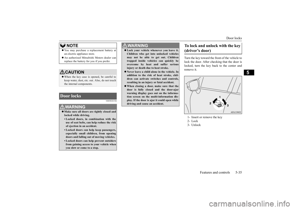 MITSUBISHI ECLIPSE CROSS 2020 Owners Manual (in English) Door locks
Features and controls 5-35
5
N00509201586
Turn the key toward the front of the vehicle to lock the door. After ch
ecking that the door is
locked, turn the key back to the center and remo MITSUBISHI ECLIPSE CROSS 2020 Owners Manual (in English) Door locks
Features and controls 5-35
5
N00509201586
Turn the key toward the front of the vehicle to lock the door. After ch
ecking that the door is
locked, turn the key back to the center and remo