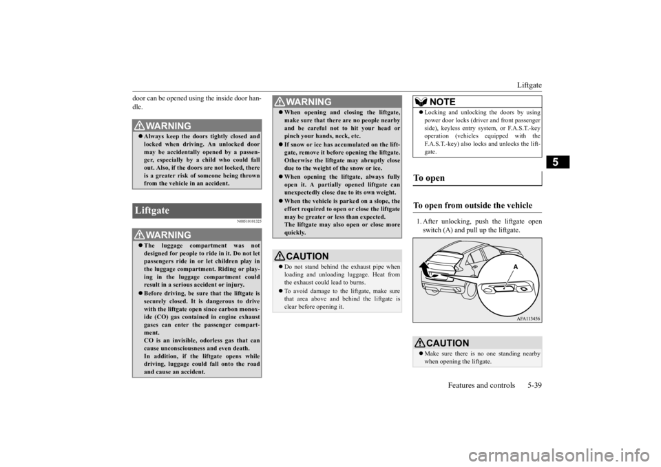 MITSUBISHI ECLIPSE CROSS 2020 Owners Manual (in English) Liftgate
Features and controls 5-39
5
door can be opened using the inside door han- dle.
N00510101325
1. After unlocking, push the liftgate open switch (A) and pull up the liftgate.
WA R N I N G A MITSUBISHI ECLIPSE CROSS 2020 Owners Manual (in English) Liftgate
Features and controls 5-39
5
door can be opened using the inside door han- dle.
N00510101325
1. After unlocking, push the liftgate open switch (A) and pull up the liftgate.
WA R N I N G A