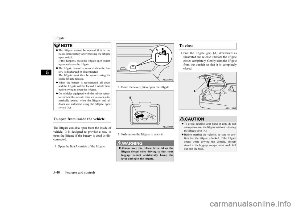 MITSUBISHI ECLIPSE CROSS 2020 Owners Manual (in English) Liftgate 5-40 Features and controls
5
The liftgate can also open from the inside of vehicle. It is designed to provide a way to open the liftgate if the battery is dead or dis- connected. 1. Open the MITSUBISHI ECLIPSE CROSS 2020 Owners Manual (in English) Liftgate 5-40 Features and controls
5
The liftgate can also open from the inside of vehicle. It is designed to provide a way to open the liftgate if the battery is dead or dis- connected. 1. Open the