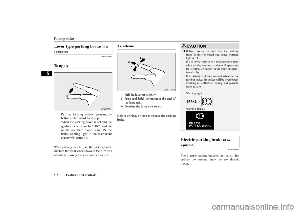 MITSUBISHI ECLIPSE CROSS 2020  Owners Manual (in English) Parking brake 5-50 Features and controls
5
N00593100059
When parking on a hill, set the parking brake, and turn the front wheels toward the curb on a downhill, or away from the curb on an uphill. 
Bef