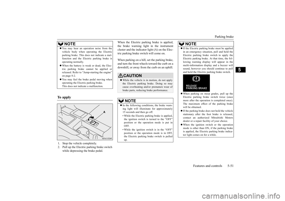 MITSUBISHI ECLIPSE CROSS 2020  Owners Manual (in English) Parking brake 
Features and controls 5-51
5
When the Electric parking brake is applied, the brake warning light in the instrument cluster and the indicator light (A) on the Elec- tric parking brake sw