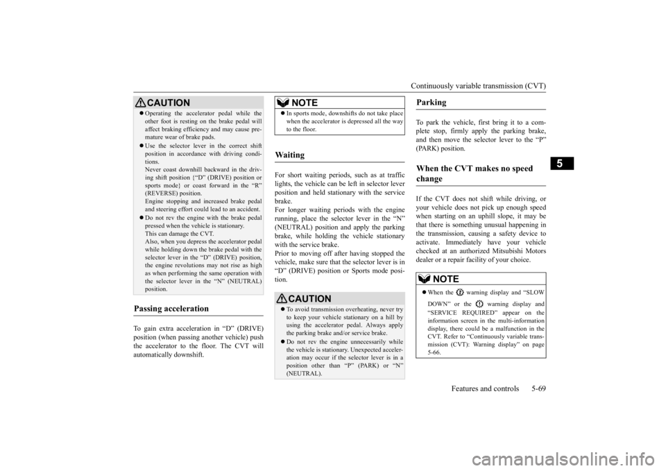 MITSUBISHI ECLIPSE CROSS 2020 Owners Manual (in English) Continuously variable transmission (CVT)
Features and controls 5-69
5
To gain extra acceleration in “D” (DRIVE) position (when passing another vehicle) push the accelerator to the floor. The CVT MITSUBISHI ECLIPSE CROSS 2020 Owners Manual (in English) Continuously variable transmission (CVT)
Features and controls 5-69
5
To gain extra acceleration in “D” (DRIVE) position (when passing another vehicle) push the accelerator to the floor. The CVT