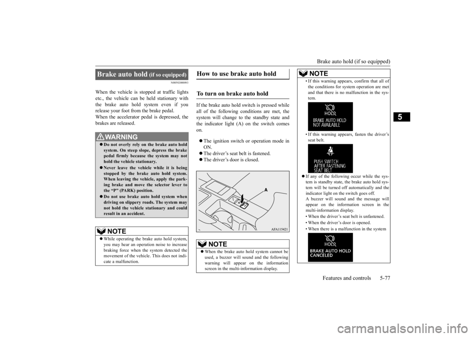 MITSUBISHI ECLIPSE CROSS 2020 Owners Manual (in English) Brake auto hold (if so equipped)
Features and controls 5-77
5
N00592000093
When the vehicle is stopped at traffic lights etc., the vehicle can be held stationary with the brake auto hold system even MITSUBISHI ECLIPSE CROSS 2020 Owners Manual (in English) Brake auto hold (if so equipped)
Features and controls 5-77
5
N00592000093
When the vehicle is stopped at traffic lights etc., the vehicle can be held stationary with the brake auto hold system even