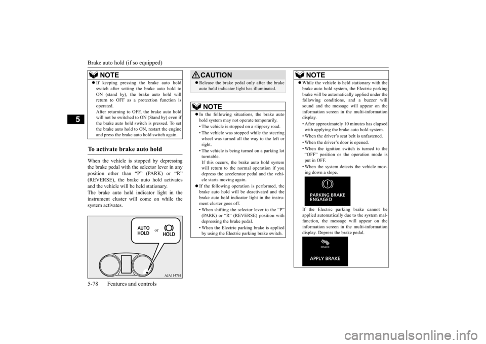 MITSUBISHI ECLIPSE CROSS 2020  Owners Manual (in English) Brake auto hold (if so equipped) 5-78 Features and controls
5
When the vehicle is stopped by depressing the brake pedal with the selector lever in anyposition other than “P” (PARK) or “R” (REV