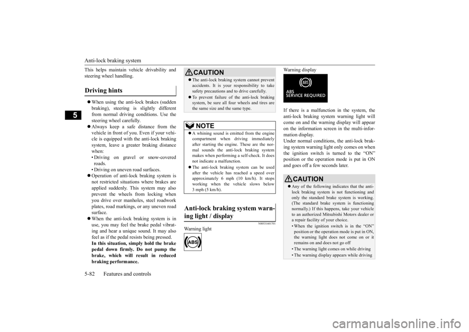 MITSUBISHI ECLIPSE CROSS 2020 Owners Manual (in English) Anti-lock braking system 5-82 Features and controls
5
This helps maintain vehicle drivability and steering wheel handling. When using the anti-lock brakes (sudden braking), steering is slightly di MITSUBISHI ECLIPSE CROSS 2020 Owners Manual (in English) Anti-lock braking system 5-82 Features and controls
5
This helps maintain vehicle drivability and steering wheel handling. When using the anti-lock brakes (sudden braking), steering is slightly di