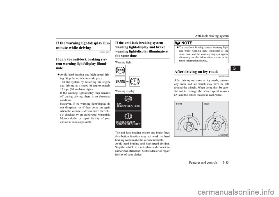 MITSUBISHI ECLIPSE CROSS 2020 Owners Manual (in English) Anti-lock braking system
Features and controls 5-83
5
N00531701715
Avoid hard braking and high-speed driv-
ing. Stop the vehicle in a safe place.
Test the system by restarting the engine
and drivi MITSUBISHI ECLIPSE CROSS 2020 Owners Manual (in English) Anti-lock braking system
Features and controls 5-83
5
N00531701715
Avoid hard braking and high-speed driv-
ing. Stop the vehicle in a safe place.
Test the system by restarting the engine
and drivi