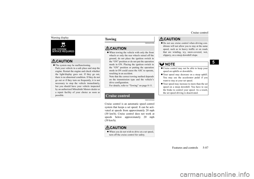 MITSUBISHI ECLIPSE CROSS 2020 Owners Manual (in English) Cruise control
Features and controls 5-87
5
Warning display
N00546301096 N00518301668
Cruise control is an automatic speed control system that keeps a set speed. It can be acti- vated at speeds from MITSUBISHI ECLIPSE CROSS 2020 Owners Manual (in English) Cruise control
Features and controls 5-87
5
Warning display
N00546301096 N00518301668
Cruise control is an automatic speed control system that keeps a set speed. It can be acti- vated at speeds from
