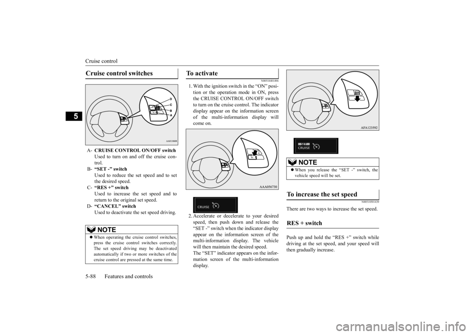 MITSUBISHI ECLIPSE CROSS 2020 Owners Manual (in English) Cruise control 5-88 Features and controls
5
N00518401496
1. With the ignition switch in the “ON” posi- tion or the operation mode in ON, pressthe CRUISE CONTROL ON/OFF switch to turn on the cruise MITSUBISHI ECLIPSE CROSS 2020 Owners Manual (in English) Cruise control 5-88 Features and controls
5
N00518401496
1. With the ignition switch in the “ON” posi- tion or the operation mode in ON, pressthe CRUISE CONTROL ON/OFF switch to turn on the cruise