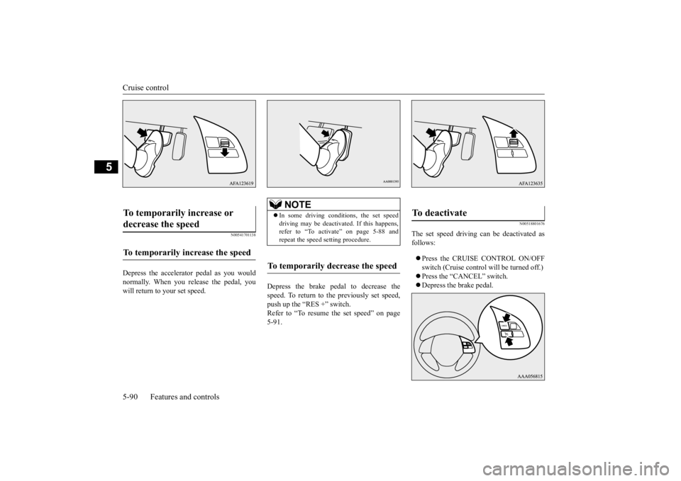 MITSUBISHI ECLIPSE CROSS 2020 Owners Manual (in English) Cruise control 5-90 Features and controls
5
N00541701138
Depress the accelerator pedal as you would normally. When you release the pedal, youwill return to your set speed.
Depress the brake pedal to MITSUBISHI ECLIPSE CROSS 2020 Owners Manual (in English) Cruise control 5-90 Features and controls
5
N00541701138
Depress the accelerator pedal as you would normally. When you release the pedal, youwill return to your set speed.
Depress the brake pedal to